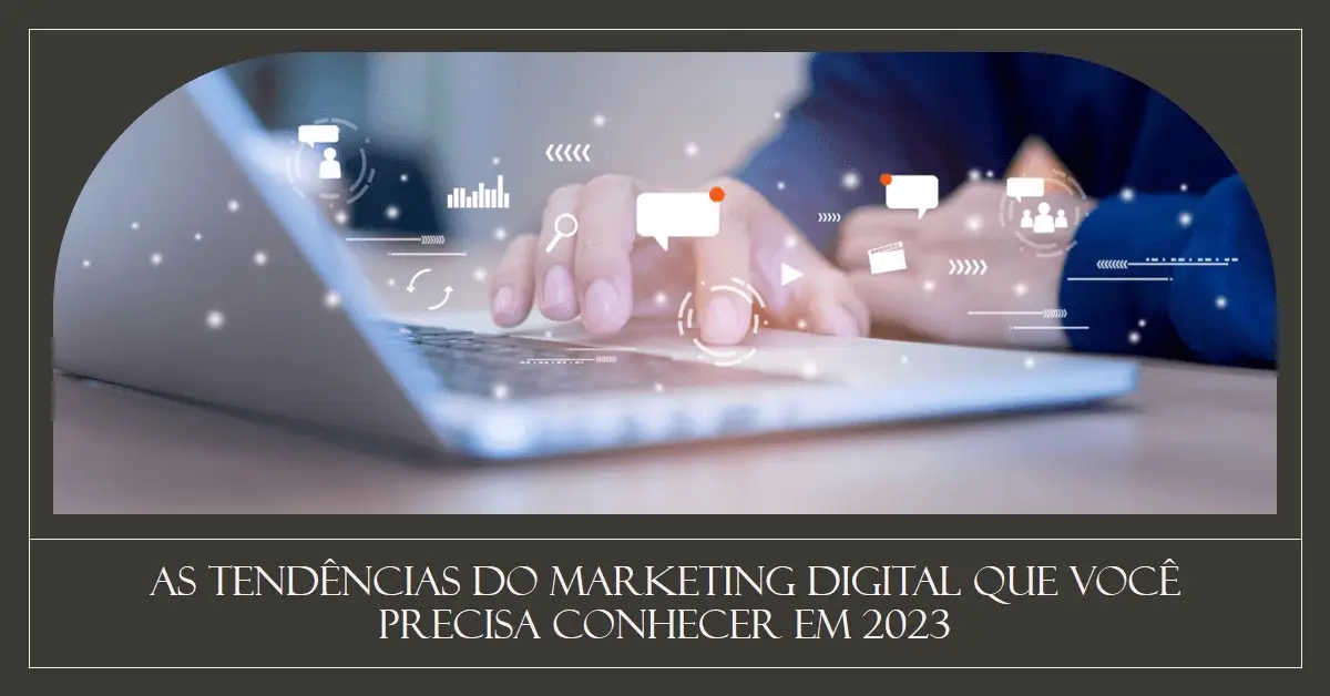 As Tendências do Marketing Digital que Você Precisa Conhecer em 2023 ...